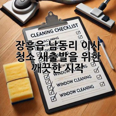 장흥읍 남동리 이사 청소: 새출발을 위한 깨끗한 시작