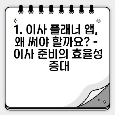 이사 플래너 앱 활용: 스트레스 없는 이사, 완벽 계획부터 실천까지!