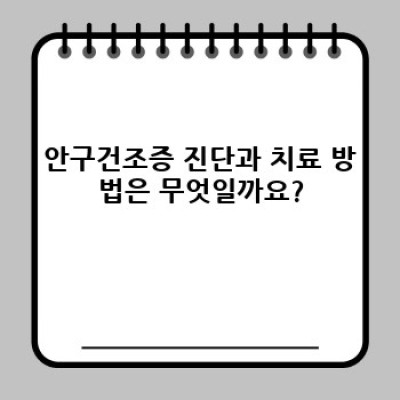 안구건조증 완벽 가이드: 증상, 원인, 치료법, 예방법까지 총정리!