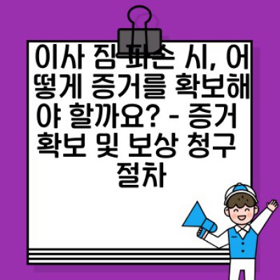 이사 짐 파손, 어떻게 보상받을 수 있을까요? 이사짐 파손 보상 절차 완벽 가이드