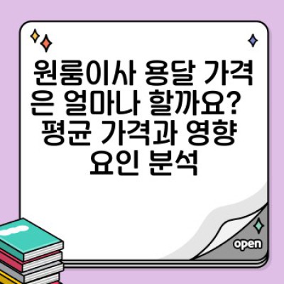 원룸이사 용달 가격 완벽 가이드: 저렴하면서 안전한 이사, 어떻게 할까요?