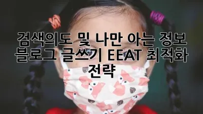 검색의도 및 나만 아는 정보:  블로그 글쓰기 EEAT 최적화 전략