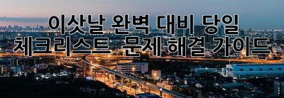 😲 이삿날 완벽 대비! 당일 체크리스트 & 문제 해결 가이드 🏡